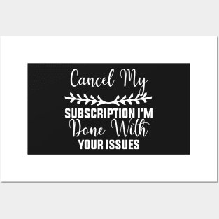 Cancel my Subscription I'm Done With Your Issues Funny Sarcastic Quote Posters and Art